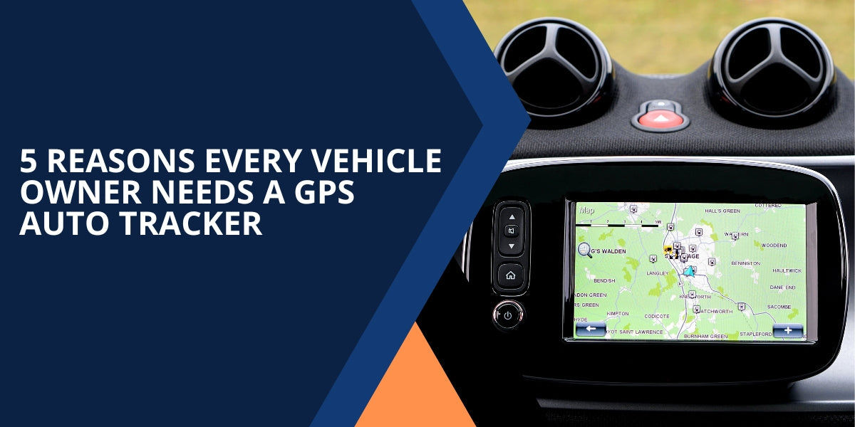 5 Reasons Every Vehicle Owner Needs a GPS Auto Tracker