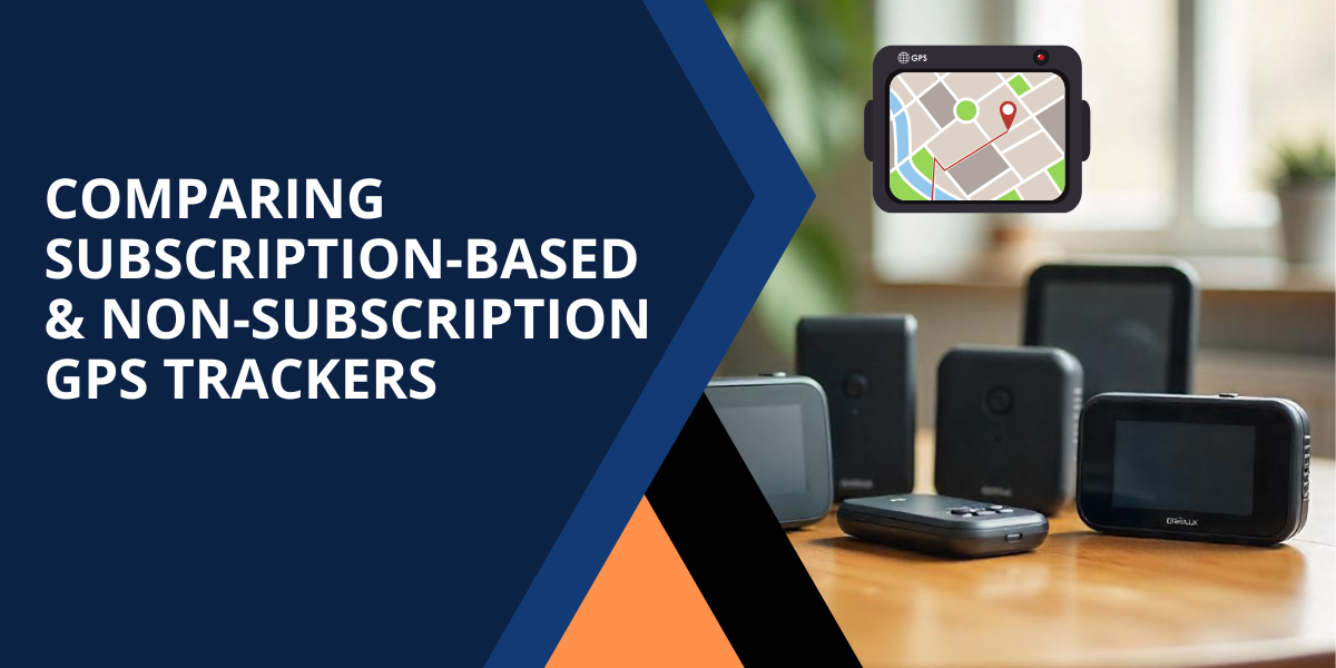 Comparing Subscription-Based and Non-Subscription GPS Trackers