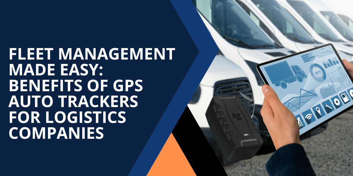 Fleet Management Made Easy: Benefits of GPS Auto Trackers for Logistics Companies