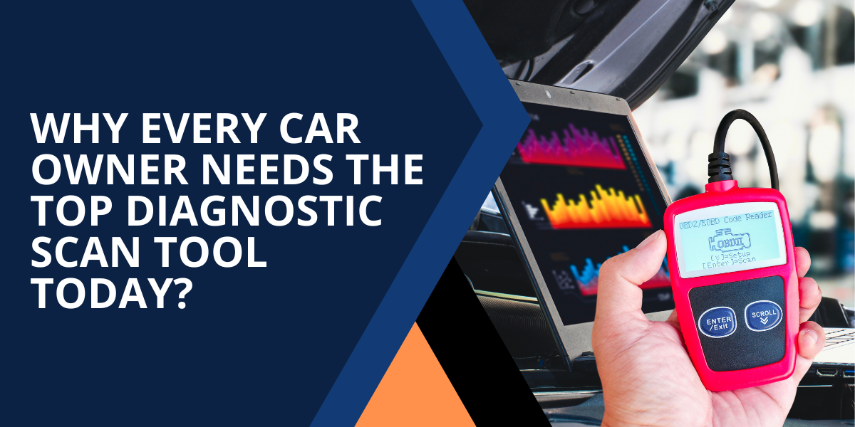 Why Every Car Owner Needs the Top Diagnostic Scan Tool Today?